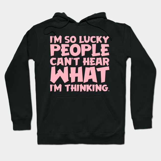 I'm So Lucky People Can't Hear What I'm Thinking Hoodie by colorsplash